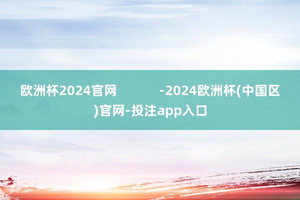 欧洲杯2024官网            -2024欧洲杯(中国区)官网-投注app入口