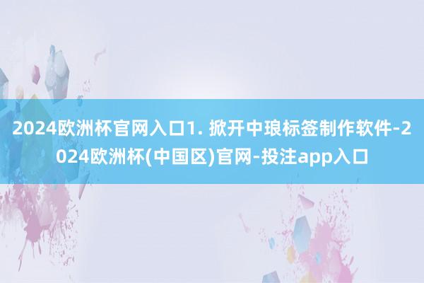 2024欧洲杯官网入口1. 掀开中琅标签制作软件-2024欧