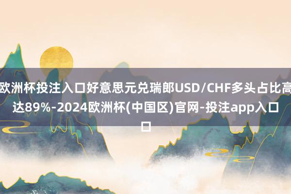 欧洲杯投注入口好意思元兑瑞郎USD/CHF多头占比高达89%