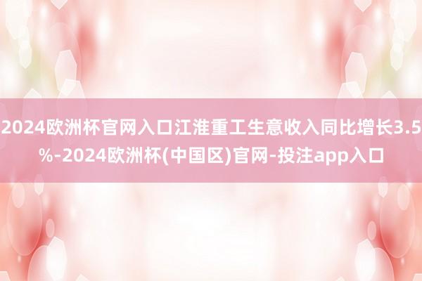 2024欧洲杯官网入口江淮重工生意收入同比增长3.5%-2024欧洲杯(中国区)官网-投注app入口